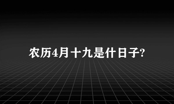 农历4月十九是什日子?