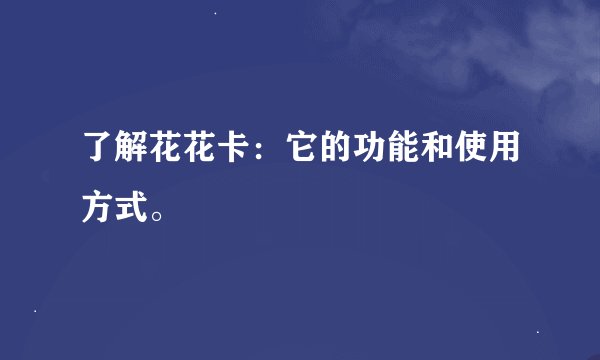了解花花卡：它的功能和使用方式。