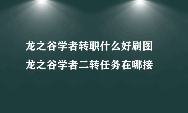 龙之谷学者转职什么好刷图 龙之谷学者二转任务在哪接