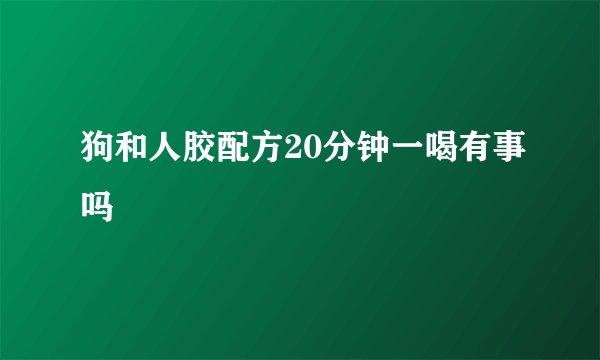 狗和人胶配方20分钟一喝有事吗