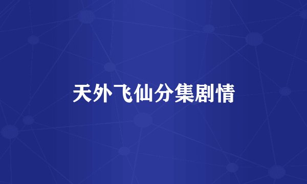 天外飞仙分集剧情