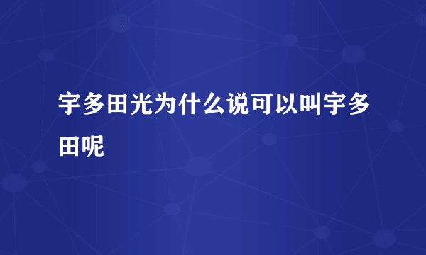 宇多田光为什么说可以叫宇多田呢