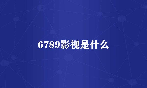 6789影视是什么