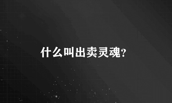 什么叫出卖灵魂？