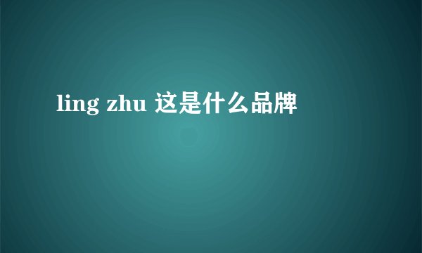 ling zhu 这是什么品牌