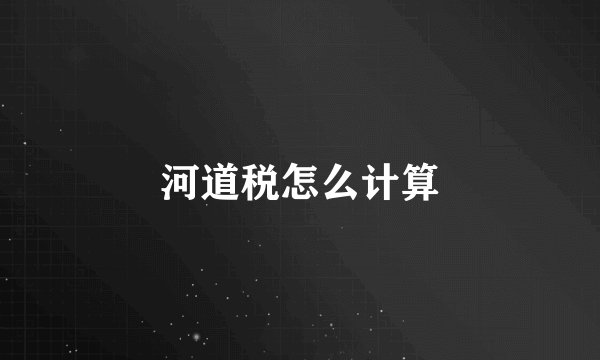 河道税怎么计算