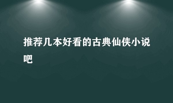 推荐几本好看的古典仙侠小说吧