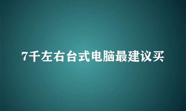 7千左右台式电脑最建议买
