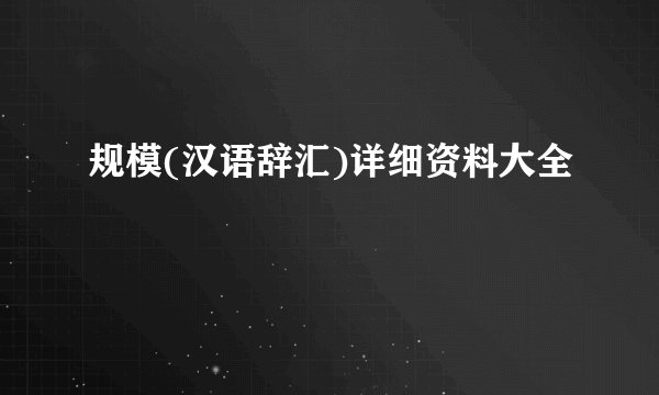 规模(汉语辞汇)详细资料大全