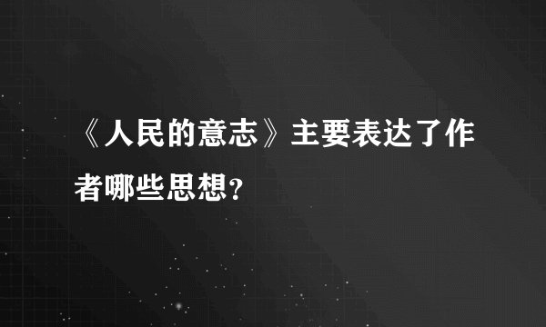 《人民的意志》主要表达了作者哪些思想？