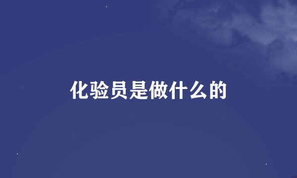 化验员是做什么的