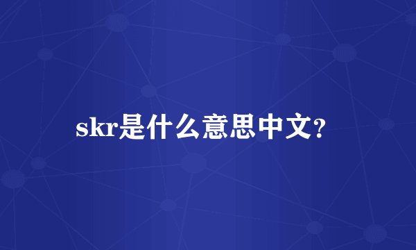 skr是什么意思中文？