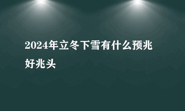 2024年立冬下雪有什么预兆好兆头
