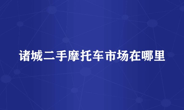 诸城二手摩托车市场在哪里