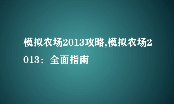 模拟农场2013攻略,模拟农场2013:全面指南