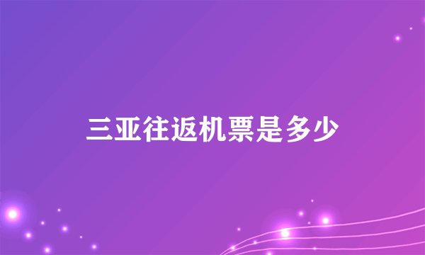 三亚往返机票是多少