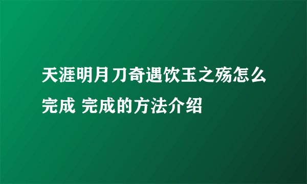天涯明月刀奇遇饮玉之殇怎么完成 完成的方法介绍