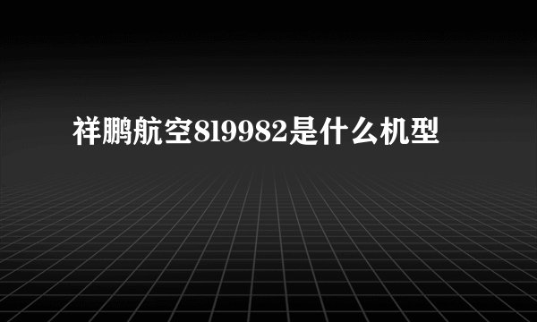 祥鹏航空8l9982是什么机型