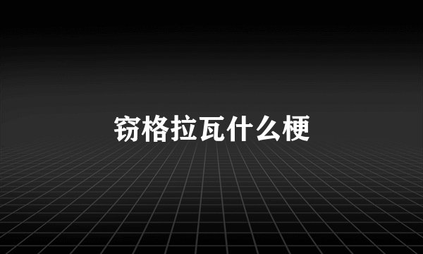 窃格拉瓦什么梗