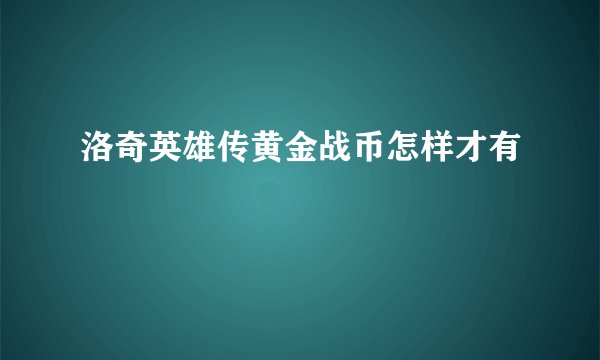 洛奇英雄传黄金战币怎样才有