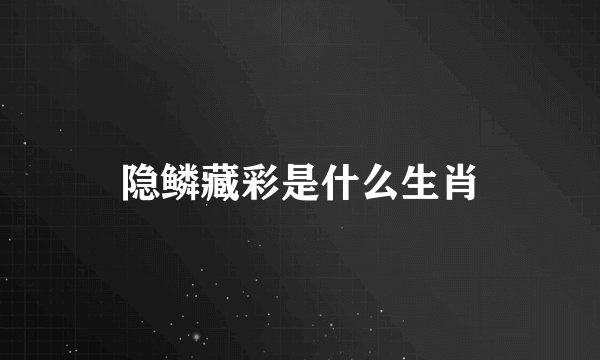 隐鳞藏彩是什么生肖