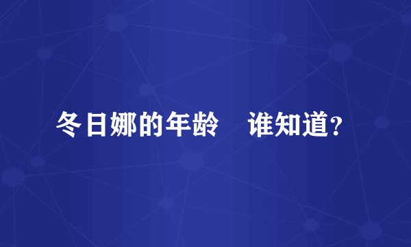 冬日娜的年龄 谁知道？