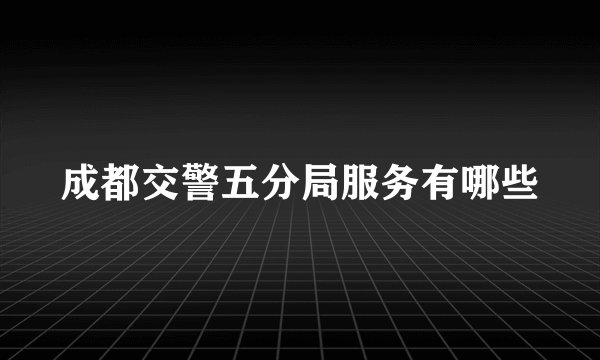 成都交警五分局服务有哪些