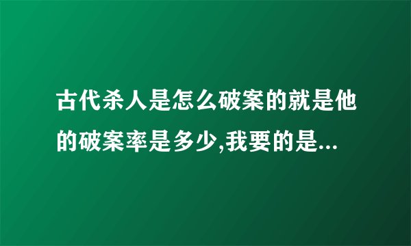 古代杀人是怎么破案的就是他的破案率是多少,我要的是百分比是比如说低于10%低