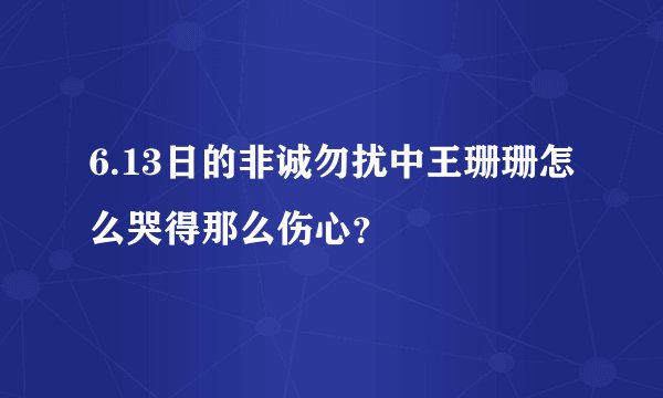 6.13日的非诚勿扰中王珊珊怎么哭得那么伤心？