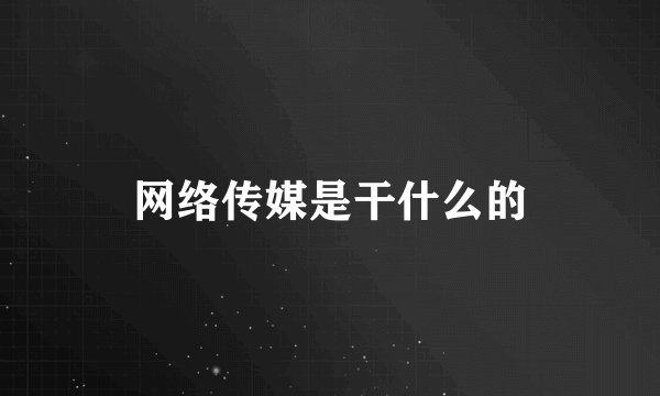 网络传媒是干什么的