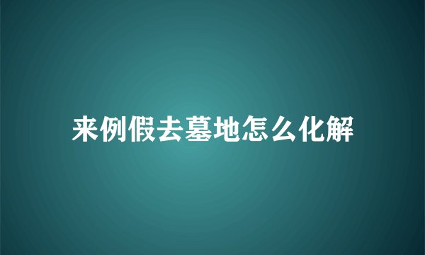 来例假去墓地怎么化解