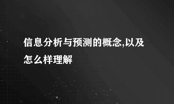 信息分析与预测的概念,以及怎么样理解