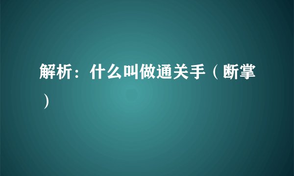 解析：什么叫做通关手（断掌）