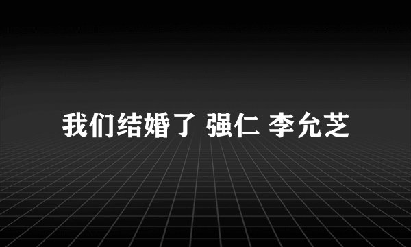 我们结婚了 强仁 李允芝