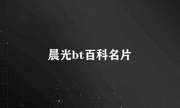 晨光bt百科名片