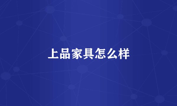 上品家具怎么样