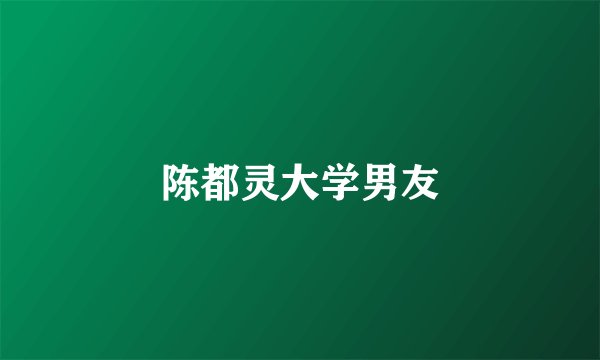 陈都灵大学男友