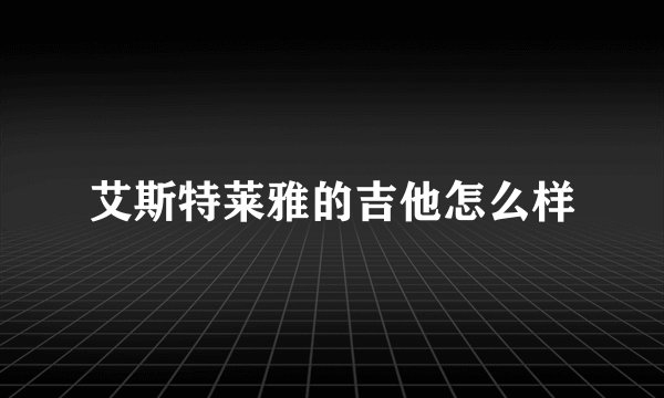 艾斯特莱雅的吉他怎么样