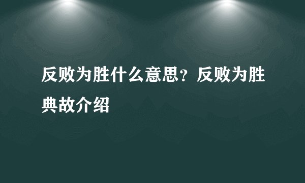 反败为胜什么意思？反败为胜典故介绍