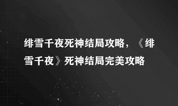 绯雪千夜死神结局攻略，《绯雪千夜》死神结局完美攻略