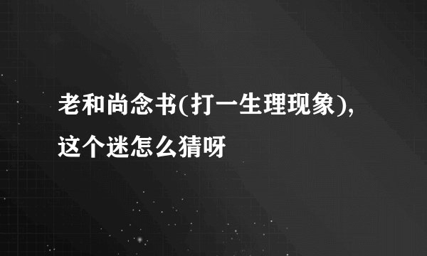 老和尚念书(打一生理现象),这个迷怎么猜呀