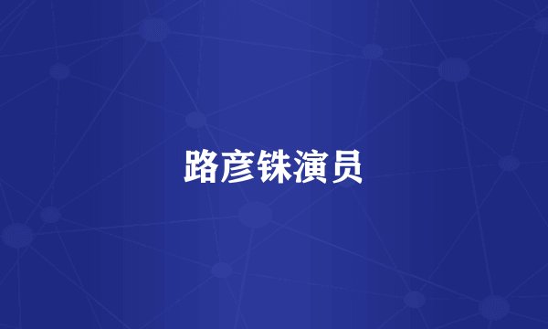 路彦铢演员