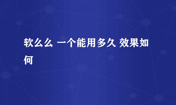 软么么 一个能用多久 效果如何