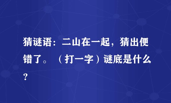 猜谜语：二山在一起，猜出便错了。 （打一字）谜底是什么？