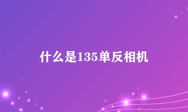 什么是135单反相机