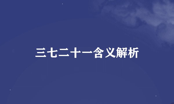 三七二十一含义解析