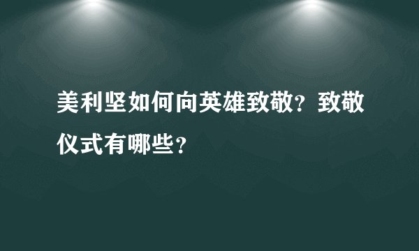 美利坚如何向英雄致敬？致敬仪式有哪些？