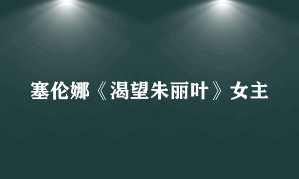 塞伦娜《渴望朱丽叶》女主