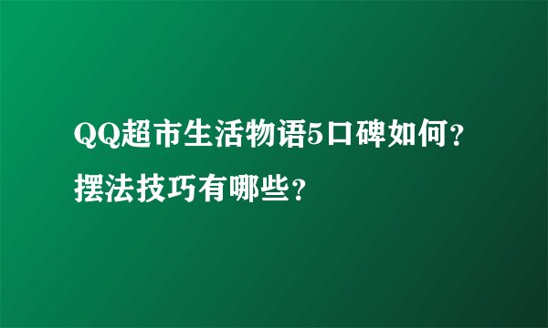 QQ超市生活物语5口碑如何？摆法技巧有哪些？