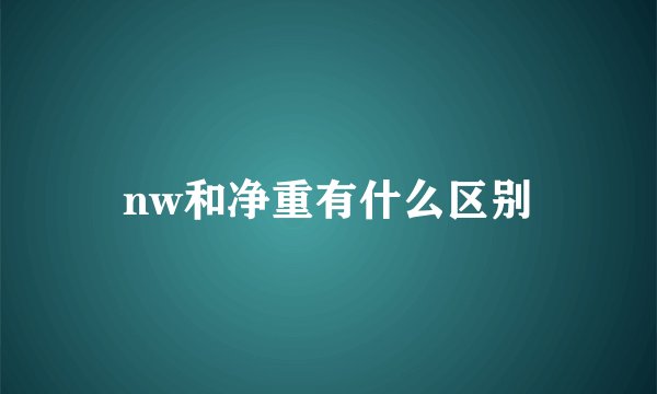 nw和净重有什么区别